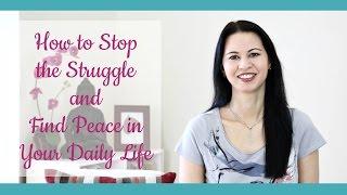 How to Stop the Struggle and Find Peace in Your Daily Life