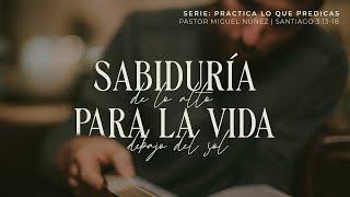 Sabiduría de lo alto para la vida debajo del sol - Pastor Miguel Núñez | La IBI