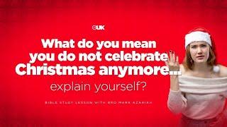 THE ISRAEL OF GOD UK - "WHAT DO YOU MEAN YOU DO NOT CELEBRATE CHRISTMAS ANYMORE, EXPLAIN YOURSELF?"