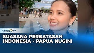 Suasana Perbatasan Indonesia Papua Nugini