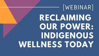WEBINAR: RECLAIMING OUR POWER - Indigenous Wellness Today