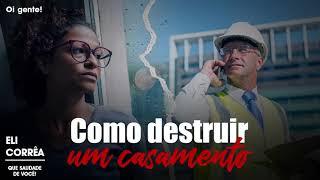 Como destruir um casamento | Eli Corrêa Oficial |