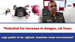 Potential for increase in dengue, rat fever, urge public to be vigilant, maintain clean environment