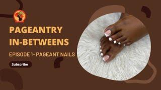 Pageantry In-Betweens || Ep. 1 || Pageant Nails