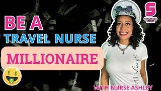 How to Become a Travel Nurse Millionaire - Travel Nurse Universe