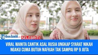 Viral Wanita Cantik Asal Rusia Ungkap Syarat Nikah Ngaku Cuma Butuh Nafkah Tak Sampai Rp 9 Juta