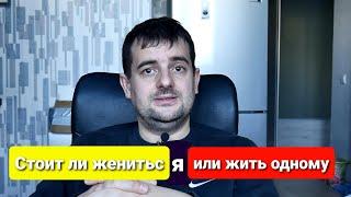 Стоит ли жениться или жить одному, для себя!