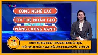 Kinh tế Việt Nam tháng 1 tăng trưởng ấn tượng; Việt Nam - Điểm sáng thu hút FDI 2025 | VTV4