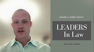 Leaders in Law - Episode 6 - Bobby Stroup