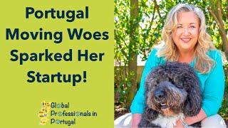 Portugal Moving Woes Sparked Her Startup! - Global Professionals In Portugal - Episode 11