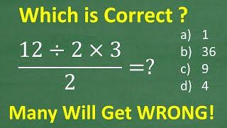 12 divided by 2 times 3 all over 2 =? A BASIC Math problem MANY will get WRONG!