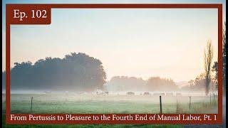 Episode 102 - From Pertussis to Pleasure to the Fourth End of Manual Labor, Part 1