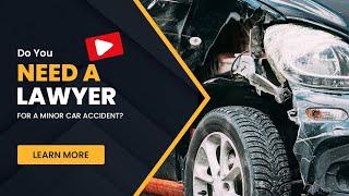 Do You Need a Lawyer for a Minor Car Accident?