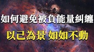 如何才能避免在生活中被負能量糾纏呢？面對負能量最佳的實修法門：以己為景，如如不動！#能量#業力 #宇宙 #精神 #提升 #靈魂 #財富 #認知覺醒 #修行