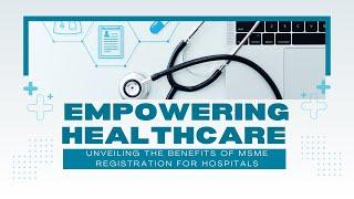 Empowering Healthcare: Unveiling the Benefits of MSME Registration for Hospitals