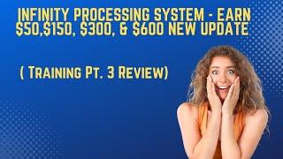 Infinity Processing System - Earn $50,$150, $300, & $600 New Update Training ( Training Pt. 3)