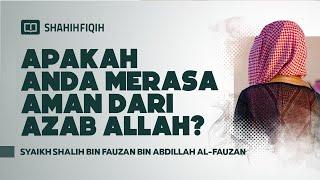 Apakah Anda Merasa Aman Dari Adzab Allah? - Syaikh Shalih Al-Fauzan