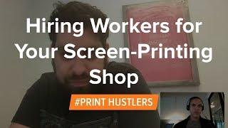 Hiring Workers for Your Screen-Printing Shop