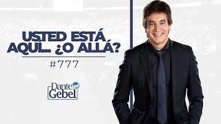 Dante Gebel #777 | Usted está aquí... ¿o allá?