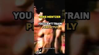 Mike Mentzer. You can’t train perfectly.