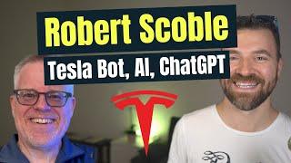 Robert Scoble: AI, Elon Musk, Tesla Bot, Robotaxi, ChatGPT