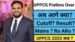 UPPSC LATEST UPDATE | UPPCS Prelims over अब आगे क्या? Cutoff? Result? Mains? Ro-ARo ?UPPCS 2025 कब ?