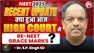 RECENT UPDATE NEET 2025 | What happened today in HIGH COURT | RE-NEET? GRACE MARKS? Dr. S.P. SING...