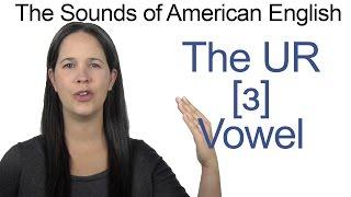 American English Sounds - UR [ɜ] Vowel - How to make the UR as in BIRD Vowel