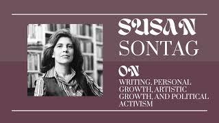 Susan Sontag On Writing, Personal Growth, and Artistic Growth