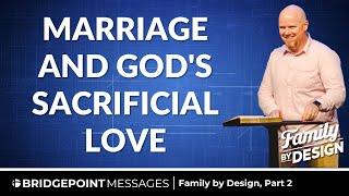 Marriage by Design: Exhibiting God's Sacrificial Love