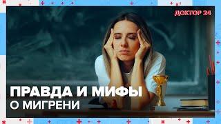 Правда и мифы о МИГРЕНИ | Доктор 24