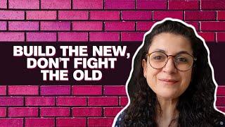 Build the new, Don't Fight the Old - Shailja Saraswati