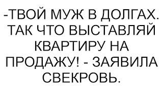 -Твой муж в долгах. Так что выставляй квартиру на продажу! - заявила свекровь.