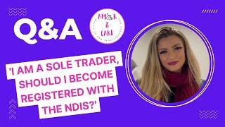 'I AM A SOLE TRADER, SHOULD I BECOME REGISTERED WITH THE NDIS?'  | Q&A AMOR & CARE #3