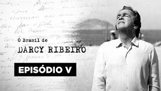 O Brasil de Darcy Ribeiro | A coragem da alegria | Episódio V