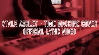 Stalk Ashley - Time Machine Cover (Official Lyric Video)