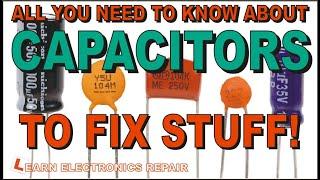 All You Need To Know About CAPACITORS To Fix Stuff!  LER #182