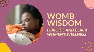 Womb Wisdom: Fibroids and Black Women's Wellness