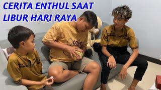 CERITA ENTHUL SAAT LIBUR HARI RAYA