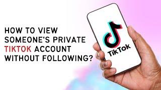 How To View Someone's Private TikTok Account Without Following