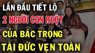 Hổ Phụ Sinh Hổ Tử - Tiết Lộ 2 Người Con Ruột Của Tổng Bí Thư Nguyễn Phú Trọng - Tài Đức Vẹn Toàn