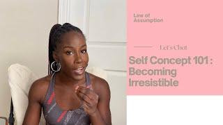 Self Concept 101 | Become Irresistible To All Your Desires | Law of Assumption