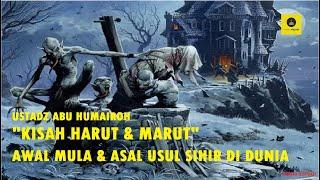 AWAL MULA & ASAL USUL SIHIR DI DUNIA "KISAH HARUT & MARUT" - USTADZ ABU HUMAIROH