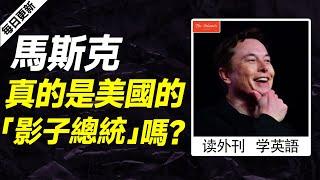 外刊精讀（第590期）｜馬斯克真的是美國的「影子總統」嗎？——大西洋月刊｜聽新聞學英語｜時事英文｜美國新聞解讀｜英語閱讀｜英文寫作｜英語聽力｜詞匯量暴漲｜精讀英語新聞｜如何讀懂英文新聞｜英語外刊精讀