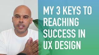 My 3 Keys to Reaching Success in UX Design