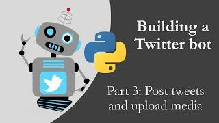 Building a Twitter bot with Python p3 - Posting tweets and uploading media