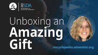 Encyclopedia of Seventh-day Adventists - Podcast - July 14, 2020 - Unboxing An Amazing Gift