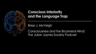 Conscious Interiority and the Language Trap | Consciousness & the Bicameral Mind Podcast