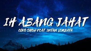 IH ABANG JAHAT - ECKO SHOW feat. INTAN LEMBATA (LIRIK) KINI ECKO PERGI MENINGGALKANKU