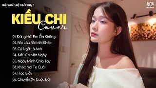 MASHUP KIỀU CHI COVER - Đừng Hỏi Em Ổn Không, Rất Lâu Rồi Mới Khóc | Tổng Hợp Mashup Cover Hay Nhất